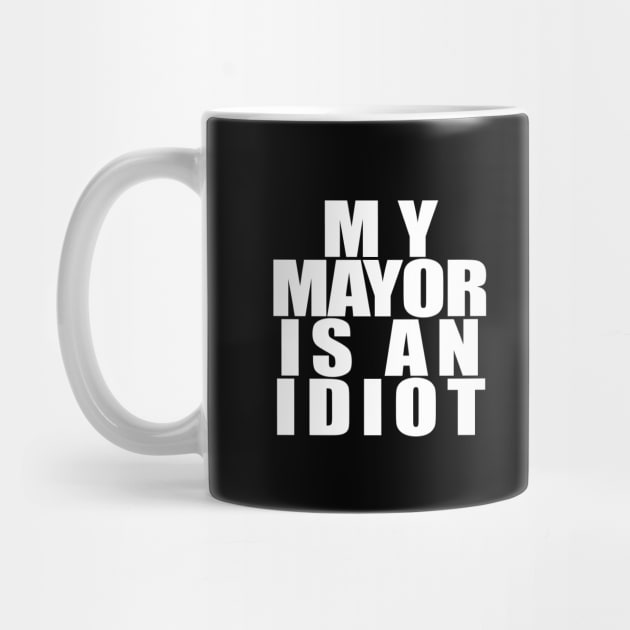 My Mayor Is An Idiot White by NeilGlover